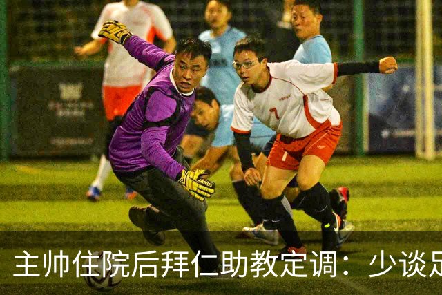 主帅住院后拜仁助教定调：少谈足球，让他先养好身体