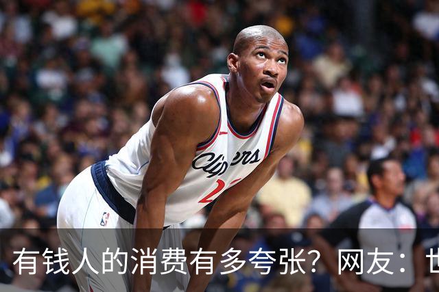 有钱人的消费有多夸张？网友：世间多我一个有钱人会怎样
