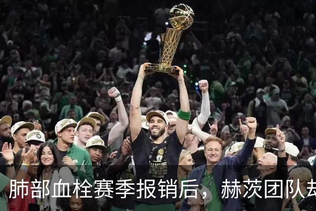 肺部血栓赛季报销后，赫茨团队却称老鹰总经理“无可挑剔”